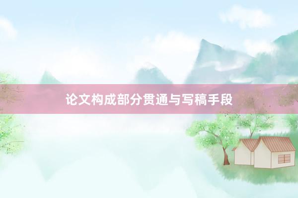 论文构成部分贯通与写稿手段