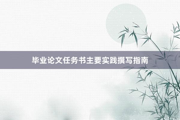 毕业论文任务书主要实践撰写指南