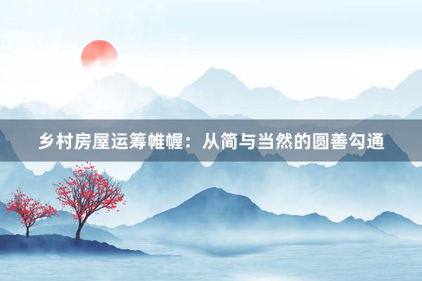 乡村房屋运筹帷幄：从简与当然的圆善勾通